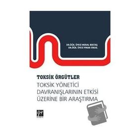 Toksik Örgütler Toksik Yönetici Davranışlarının Etkisi Üzerine Bir Araştırma - Meral Bektaş & Pınar Erkal