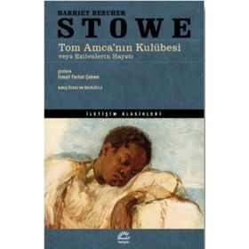 Tom Amca’nın Kulübesi veya Ezilenlerin Hayatı - Harriet Beecher Stowe - İletişim Yayınları