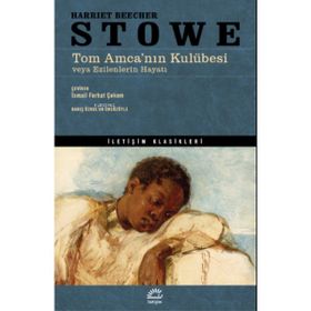 Tom Amca’nın Kulübesi veya Ezilenlerin Hayatı - Harriet Beecher Stowe - İletişim Yayınları