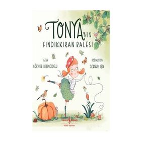 Tonya’nın Fındıkkıran Balesi - Göknur Birincioğlu - İş Bankası Kültür Yayınları