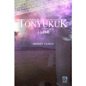 Tonyukuk Yazıtının Sil Baştan Okuması - Mehmet Yılman