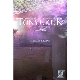 Tonyukuk Yazıtının Sil Baştan Okuması - Mehmet Yılman