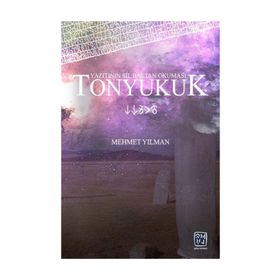 Tonyukuk Yazıtının Sil Baştan Okuması - Mehmet Yılman