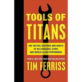Tools of Titans the Tactics Routines and Habits of Billionaires Icons and World-Class Performers
