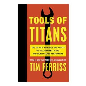 Tools of Titans the Tactics Routines and Habits of Billionaires Icons and World-Class Performers