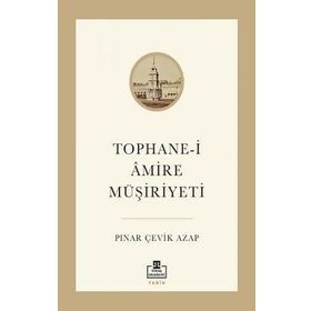 Tophane-i Amire Müşiriyeti - Pınar Çevik Azap