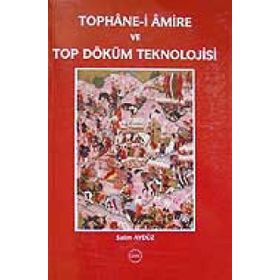 Tophane-i Amire ve Top Döküm Teknolojisi - Salim Aydüz