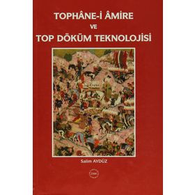 Tophane-i Amire ve Top Döküm Teknolojisi - Salim Aydüz
