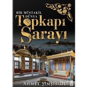 Topkapı Sarayı - Bir Müstakil Dünya Ciltli - Ahmet Şimşirgil