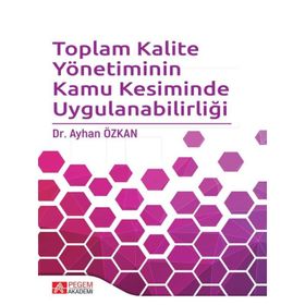 Toplam Kalite Yönetiminin Kamu Kesiminde Uygulanabilirliği - Pegem Akademi Yayıncılık