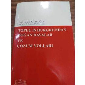 TOPLU İŞ HUKUKUNDAN DOĞAN DAVALAR VE ÇÖZÜM YOLLARI - MUSTAFA KILIÇOĞLU
