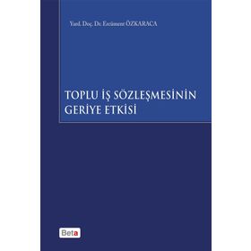Toplu İş Sözleşmesinin Geriye Etkisi - Ercüment Özkaraca