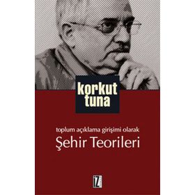 TOPLUM AÇIKLAMA GIRIŞIMI OLARAK ŞEHIR TEORILERI - KORKUT TUNA (ISBN:9789753558631)