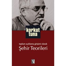 TOPLUM AÇIKLAMA GIRIŞIMI OLARAK ŞEHIR TEORILERI - KORKUT TUNA (ISBN:9789753558631)
