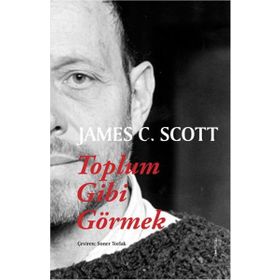 Toplum Gibi Görmek - James C. Scott