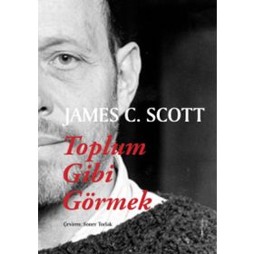 Toplum Gibi Görmek - James C. Scott