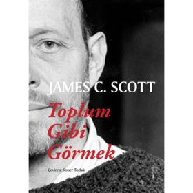 Toplum Gibi Görmek - James C. Scott