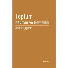 TOPLUM: KAVRAM VE GERÇEKLİK - AHMET ÇİĞDEM
