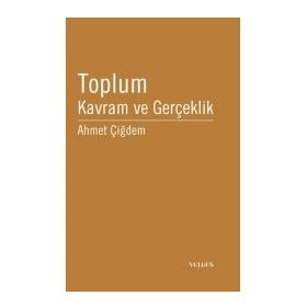 TOPLUM: KAVRAM VE GERÇEKLİK - AHMET ÇİĞDEM