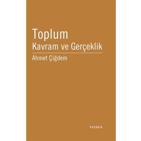 TOPLUM: KAVRAM VE GERÇEKLİK - AHMET ÇİĞDEM