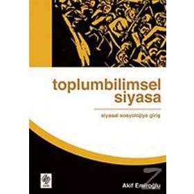 Toplumbilimsel Siyasa Siyasal Sosyolojiye Giriş - Akif Emiroğlu