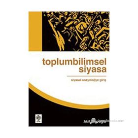 Toplumbilimsel Siyasa Siyasal Sosyolojiye Giriş - Akif Emiroğlu