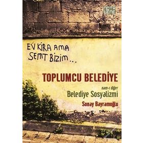 Toplumcu Belediye Namı-ı Diğer Belediye Sosyalizmi - Sonay Bayramoğlu