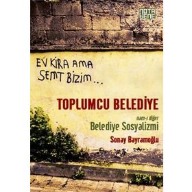 Toplumcu Belediye Namı-ı Diğer Belediye Sosyalizmi - Sonay Bayramoğlu