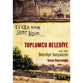 Toplumcu Belediye Namı-ı Diğer Belediye Sosyalizmi - Sonay Bayramoğlu