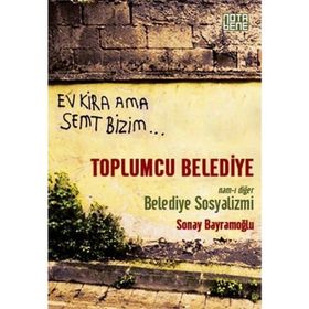 Toplumcu Belediye Namı-ı Diğer Belediye Sosyalizmi - Sonay Bayramoğlu
