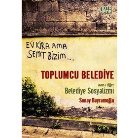 Toplumcu Belediye Namı-ı Diğer Belediye Sosyalizmi - Sonay Bayramoğlu