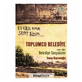 Toplumcu Belediye Namı-ı Diğer Belediye Sosyalizmi - Sonay Bayramoğlu