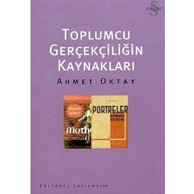 TOPLUMCU GERÇEKÇİLİĞİN KAYNAKLARI SOSYALIST REALIZM ÜSTÜNE ELEŞTİREL BIR ÇALIŞMA - AHMET OKTAY