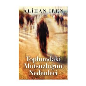 Toplumdaki Mutsuzluğun Nedenleri - Alihan İren
