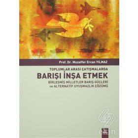 Toplumlararası Çatışmalarda Barışı İnşa Etmek Birleşmiş Milletler Barış Güçleri ve Alternatif Uyuşmazlık Çözümü - Muzaffer Ercan Yılmaz