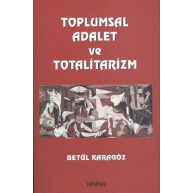 Toplumsal Adalet ve Totalitarizm - Betül Karagöz