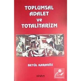 Toplumsal Adalet ve Totalitarizm - Betül Karagöz