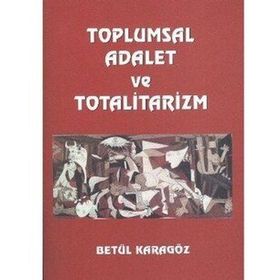 Toplumsal Adalet ve Totalitarizm - Betül Karagöz