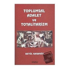 Toplumsal Adalet ve Totalitarizm - Betül Karagöz