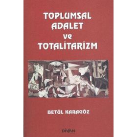 Toplumsal Adalet ve Totalitarizm - Betül Karagöz