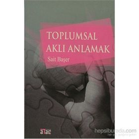TOPLUMSAL AKLI ANLAMAK - SAIT BAŞER
