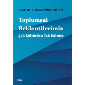 Toplumsal Beklentilerimiz: Çok Kültürden Tek Kültüre - Orhan Türkdoğan