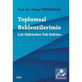 Toplumsal Beklentilerimiz: Çok Kültürden Tek Kültüre - Orhan Türkdoğan