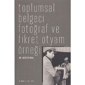 TOPLUMSAL BELGECI FOTOĞRAF VE FIKRET OTYAM ÖRNEĞİ - MERTER ORAL