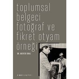TOPLUMSAL BELGECI FOTOĞRAF VE FIKRET OTYAM ÖRNEĞİ - MERTER ORAL