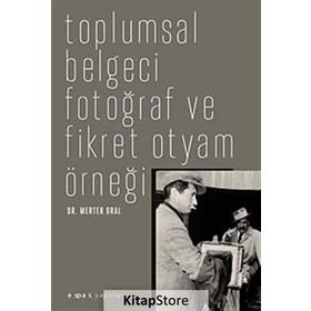 TOPLUMSAL BELGECI FOTOĞRAF VE FIKRET OTYAM ÖRNEĞİ - MERTER ORAL