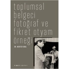 TOPLUMSAL BELGECI FOTOĞRAF VE FIKRET OTYAM ÖRNEĞİ - MERTER ORAL
