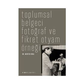 TOPLUMSAL BELGECI FOTOĞRAF VE FIKRET OTYAM ÖRNEĞİ - MERTER ORAL
