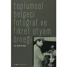 TOPLUMSAL BELGECI FOTOĞRAF VE FIKRET OTYAM ÖRNEĞİ - MERTER ORAL