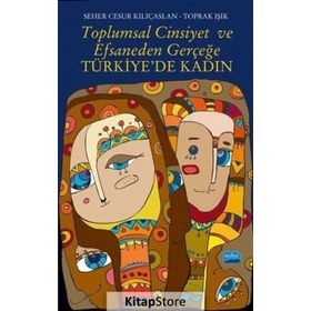 Toplumsal Cinsiyet ve Efsaneden Gerçeğe Türkiye’de Kadın - Seher Cesur Kılıçaslan Toprak Işık